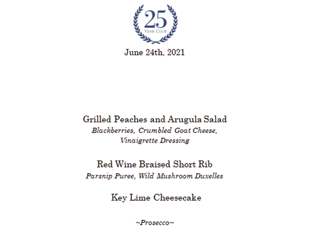 25 Year Club boxed dinner menu dated June 24, 2021 offers Grilled Peaches and Arugula Salad with blackberries, crumbled goat cheese and vinaigrette dressing, Red Wine Braised Short Rib with parsnip puree and wild mushrooms, key lime cheesecake for dessert and an individual bottle of prosecco.